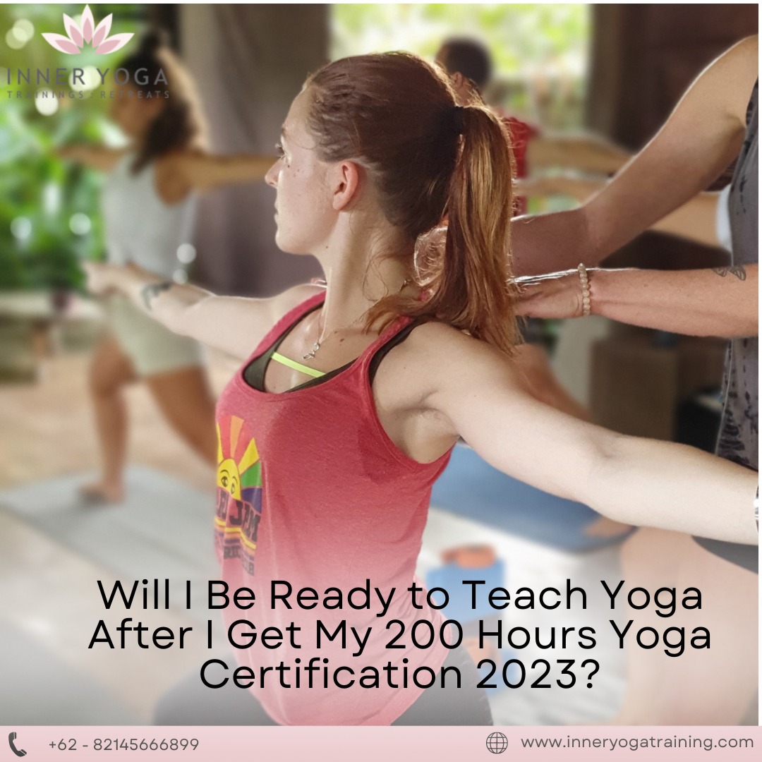 Will I Be Ready to Teach Yoga After I Get My 200 Hours Yoga Certification 2023?-Inneryogatraining